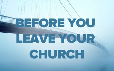 Don’t – But If You Decide to Leave Your Church